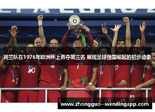 荷兰队在1976年欧洲杯上勇夺第三名 展现足球强国崛起的初步迹象