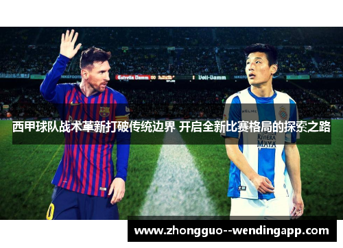 西甲球队战术革新打破传统边界 开启全新比赛格局的探索之路