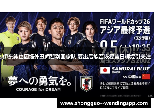 伊东纯也因场外丑闻暂别国家队 复出后能否恢复昔日辉煌引关注
