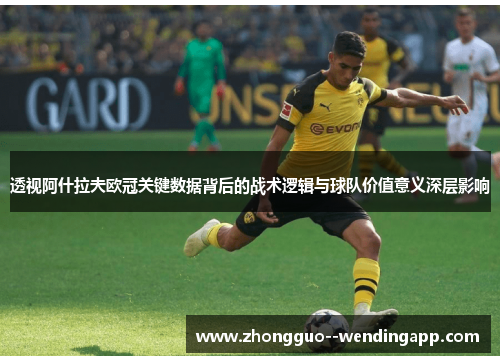 透视阿什拉夫欧冠关键数据背后的战术逻辑与球队价值意义深层影响